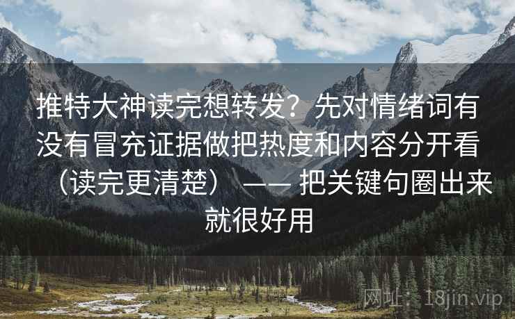 推特大神读完想转发?先对情绪词有没有冒充证据做把热度和内容分开看(读完更清楚) —— 把关键句圈出来就很好用 推特大神读完想转发?先对情绪词有没有冒充证据做把热度和内容分开看(读完更清楚) —— 把关键句圈出来就很好用